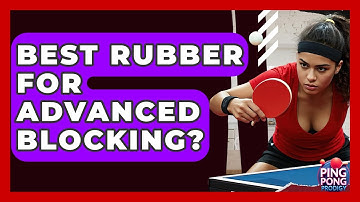 Best Rubber For Advanced Blocking? - Ping Pong Prodigy