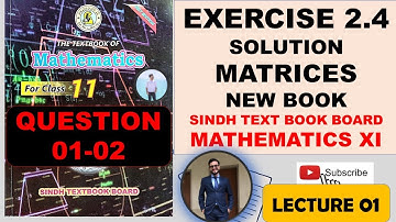 FIRST YEAR NEW MATHS BOOK SINDH BOARD | MATRICES & DETERMINANTS | CHAPTER 2 | EXERCISE 2.4 LECTURE 1
