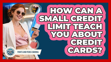 How Can A Small Credit Limit Teach You About Credit Cards? - Points and Perks Channel
