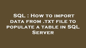 SQL : How to import data from .txt file to populate a table in SQL Server