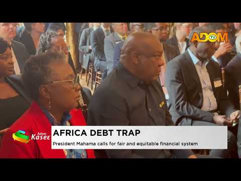 Africa Debt Trap: President Mahama calls for a fair and equitable financial system - Evening News