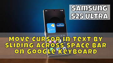 Samsung S25 Ultra: How to Move Cursor In Text By Sliding Across Space Bar on Google Keyboard