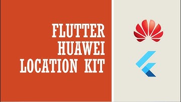 Huawei Location Kit - Flutter