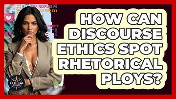 How Can Discourse Ethics Spot Rhetorical Ploys? - The Ethical Compass