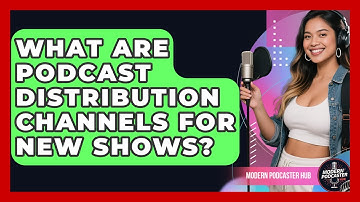 What Are Podcast Distribution Channels For New Shows? - Modern Podcaster Hub