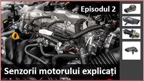 Senzorii motorului explicați - Episodul 2