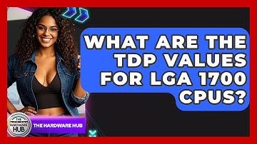 What Are The TDP Values For LGA 1700 CPUs? - The Hardware Hub