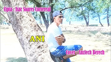 Lagu Tetun Timor Leste _ ANI _ Cpt: Isac Soares Cortereal #Cover: Anzlech Berech