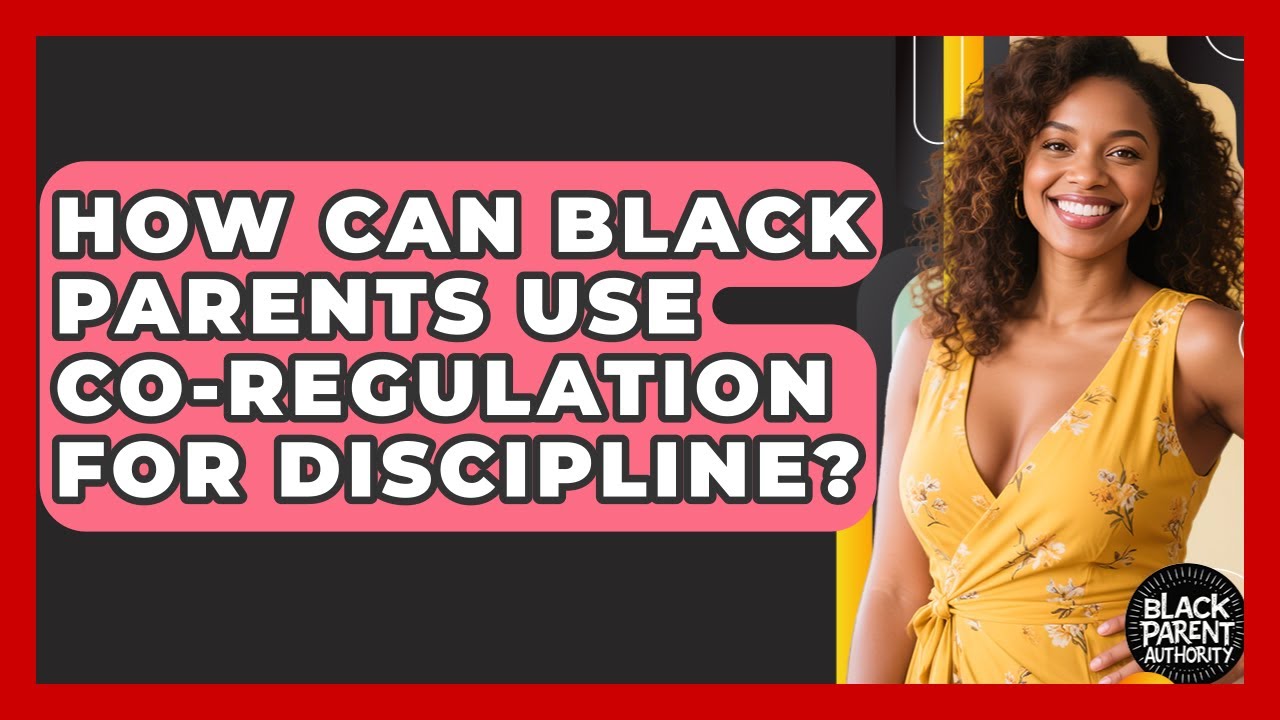 How Can Black Parents Use Co-regulation For Discipline? - Black Parent ...