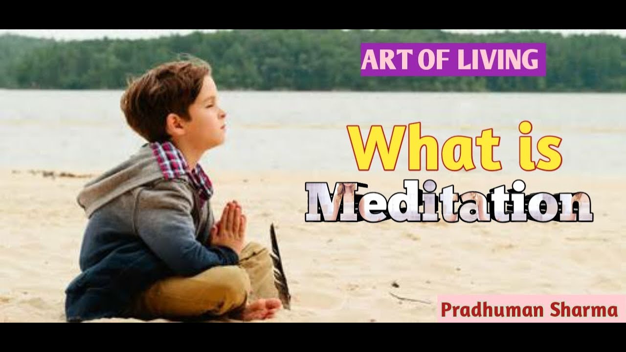 Art of Living What is Meditation Meditation Pradhuman Sharma