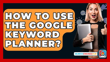 How To Use The Google Keyword Planner? - SearchEnginesHub.com