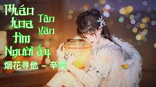 【Vietsub/Pinyin】Pháo Hoa Tìm Người Ấy - Tân Văn || 烟花寻他 - 辛雯