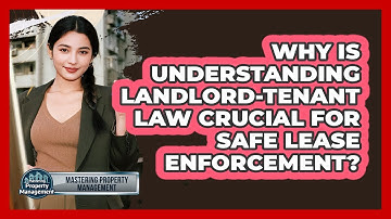 Why Is Understanding Landlord-tenant Law Crucial For Safe Lease Enforcement?