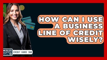 How Can I Use A Business Line Of Credit Wisely? - CreditGuide360.com