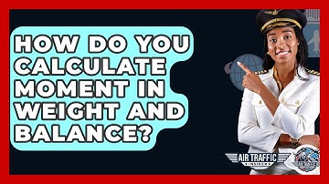 How Do You Calculate Moment In Weight And Balance? - Air Traffic Insider