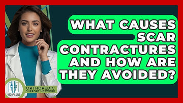 What Causes Scar Contractures And How Are They Avoided? - Orthopedic Support Network