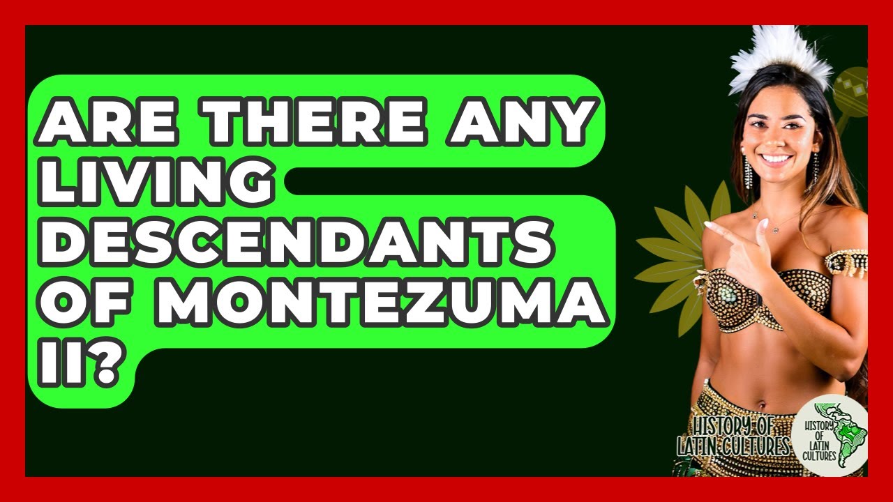 Are There Any Living Descendants Of Montezuma II? - History Of Latin Cultures