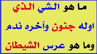 اسئلة دينية صعبة واجوبتها | الغاز صعبة _ ما هو الشي الذي اوله جنون واخره ندم وماهو عرس الشيطان