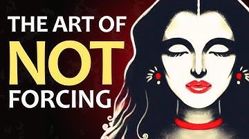 The Art of Not Forcing - Embracing Flow and Ease in Life