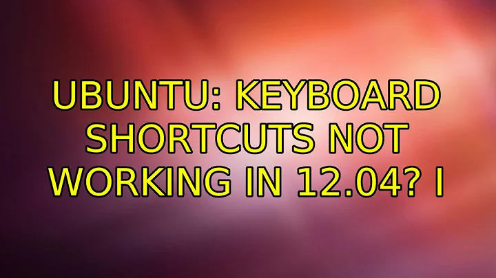 Ubuntu: Keyboard shortcuts not working in 12.04? (4 Solutions!!)