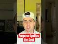 Purposelessness Kills the Soul, Purpose Ignites it.