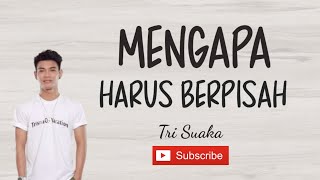 MENGAPA HARUS BERPISAH - TRI SUAKA | Lirik lagu Mengapa Harus Berpisah
