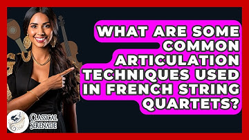 What Are Some Common Articulation Techniques Used In French String Quartets? - Classical Serenade