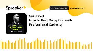 How to Beat Deception with Professional Curiosity