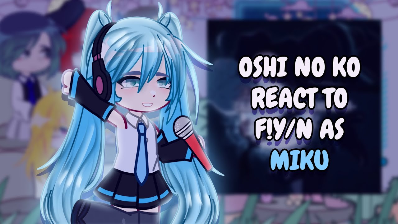 Oshi No Ko React To F!Y/N As Miku || Gacha React