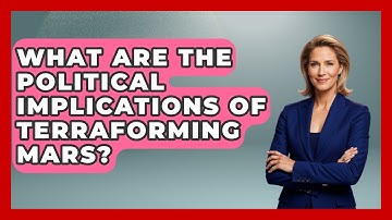 What Are The Political Implications Of Terraforming Mars? - Profiles in Politics