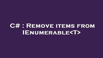 C# : Remove items from IEnumerable T