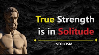 Why Solitude Makes You Stronger | The Stoic Philosophy of Self-Reliance | How to be strong alone |