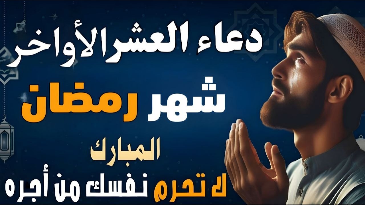 دعاء في العشر الأواخر من شهر رمضان المبارك, دعاء استقبال ليله القدر , أدعية شهر رمضان أدعية مستجابة