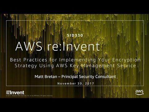 AWS re:invent 2017: Best Practices for Implementing AWS Key Management Service (SID330)
