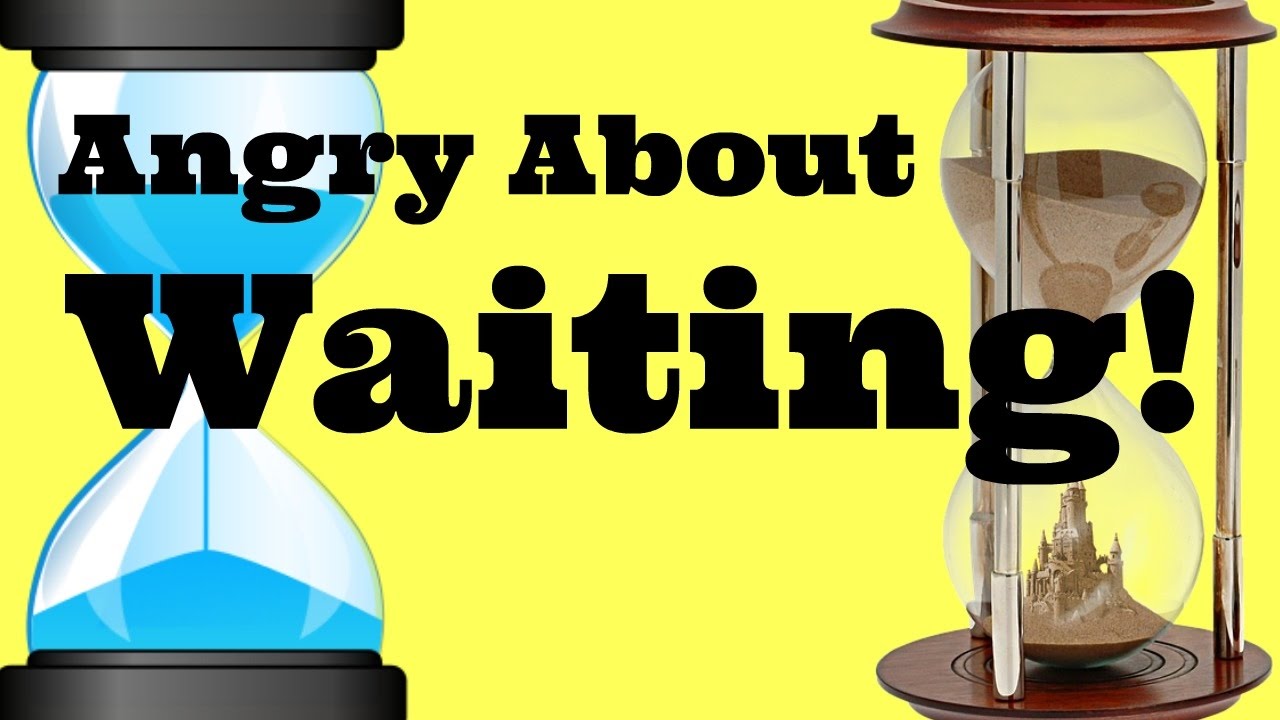 Angry About Waiting