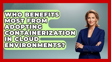 Who Benefits Most From Adopting Containerization in Cloud Environments? | Cloud Stack Studio News