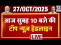 Today's 10 AM Top News Headlines | 27 Oct 2025 | Rahul | Modi | Akhilesh | Tejashwi | Nitish