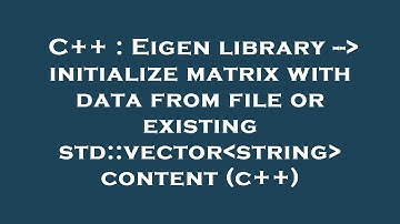 C++ : Eigen library --  initialize matrix with data from file or existing std::vector string  conten