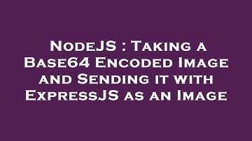 NodeJS : Taking a Base64 Encoded Image and Sending it with ExpressJS as an Image