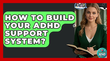 How To Build Your ADHD Support System? - Managing Your ADHD