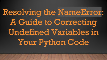 Resolving the NameError: A Guide to Correcting Undefined Variables in Your Python Code