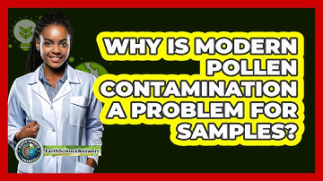 Why Is Modern Pollen Contamination A Problem For Samples? - Earth Science Answers