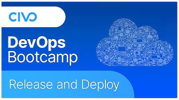 Release and Deploy - Civo DevOps Bootcamp 2021
