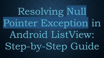 Resolving Null Pointer Exception in Android ListView: Step-by-Step Guide