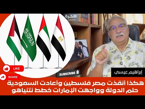 ابراهيم عيسى هكذا أنقذت مصر فلسطين وأعادت السعودية حلم الدولة وواجهت الإمارات خطط نتنياهو
