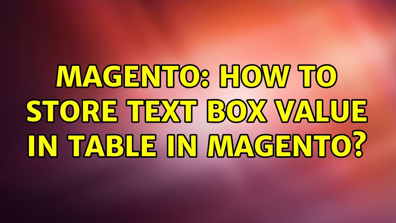 magento-how-to-store-text-box-value-in-table-in-magento-youtube