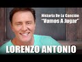 Lorenzo Antonio - Historia De "Vamos A Jugar"