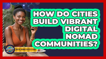 How Do Cities Build Vibrant Digital Nomad Communities? - Digital Nomad Success Guide
