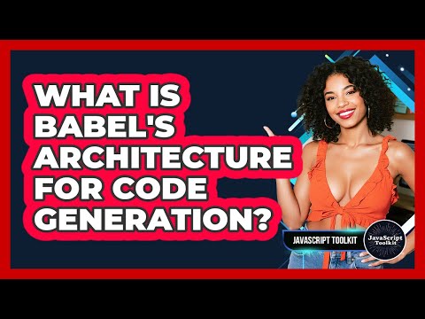 What Is Babel's Architecture For Code Generation? - JavaScript Toolkit