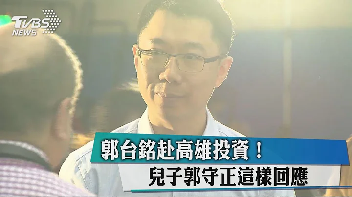 郭台銘赴高雄投資！兒子郭守正這樣回應 - 天天要聞
